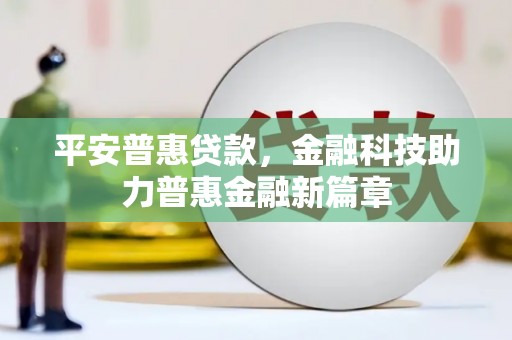 法库平安普惠贷款，金融科技助力普惠金融新篇章