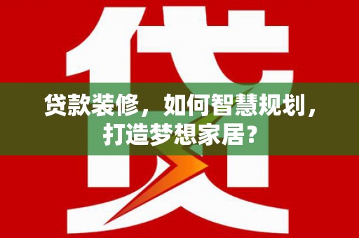 法库贷款装修，如何智慧规划，打造梦想家居？