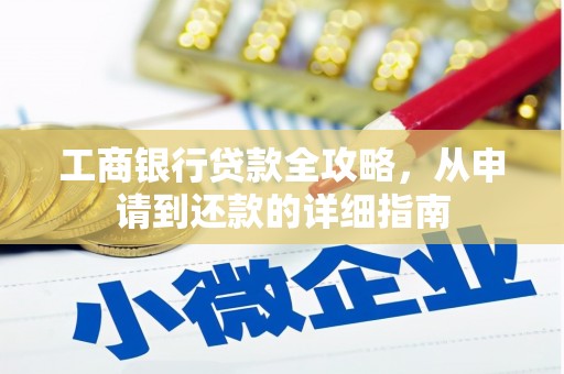法库工商银行贷款全攻略，从申请到还款的详细指南