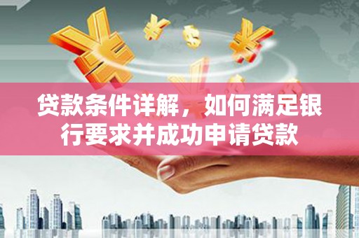 法库贷款条件详解，如何满足银行要求并成功申请贷款