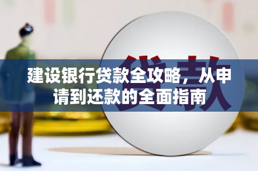 法库建设银行贷款全攻略，从申请到还款的全面指南