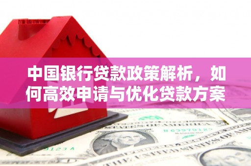 法库中国银行贷款政策解析，如何高效申请与优化贷款方案