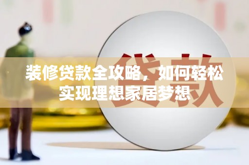 法库装修贷款全攻略，如何轻松实现理想家居梦想