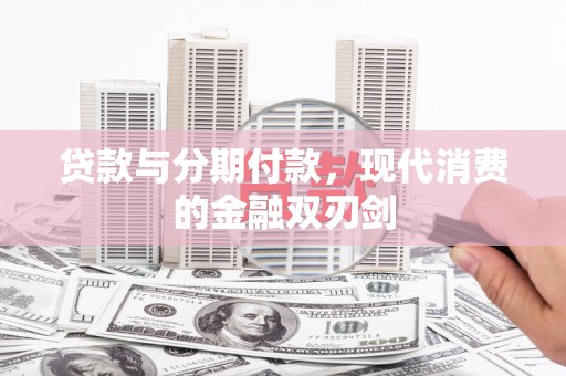 法库贷款与分期付款，现代消费的金融双刃剑