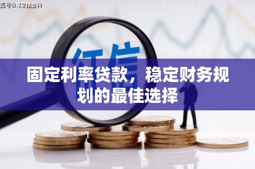 法库固定利率贷款，稳定财务规划的最佳选择