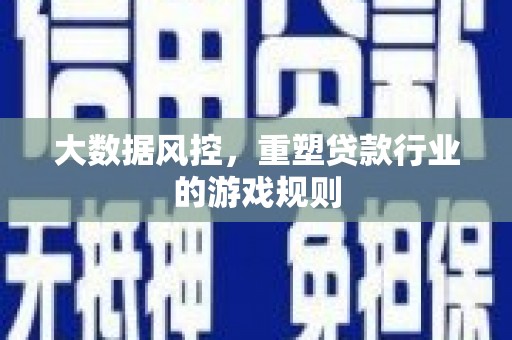 法库大数据风控，重塑贷款行业的游戏规则