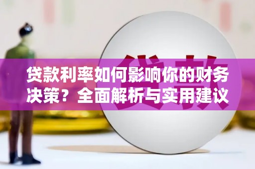 法库贷款利率如何影响你的财务决策？全面解析与实用建议