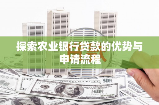 法库探索农业银行贷款的优势与申请流程