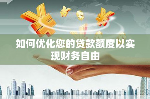 法库如何优化您的贷款额度以实现财务自由