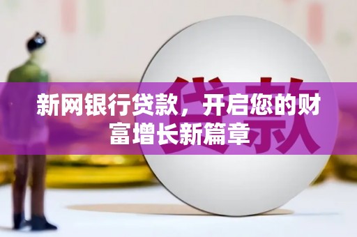法库新网银行贷款，开启您的财富增长新篇章