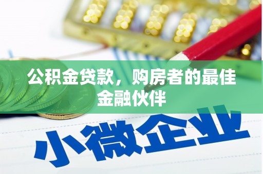 法库公积金贷款，购房者的最佳金融伙伴