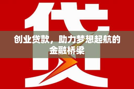 法库创业贷款，助力梦想起航的金融桥梁