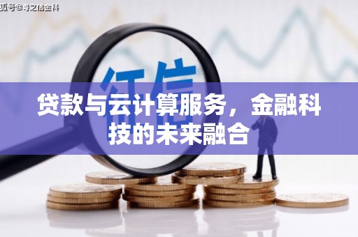 法库贷款与云计算服务，金融科技的未来融合