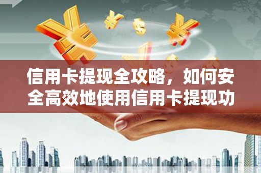 法库信用卡提现全攻略，如何安全高效地使用信用卡提现功能