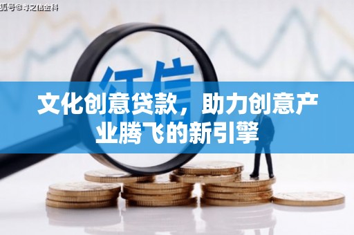法库文化创意贷款，助力创意产业腾飞的新引擎