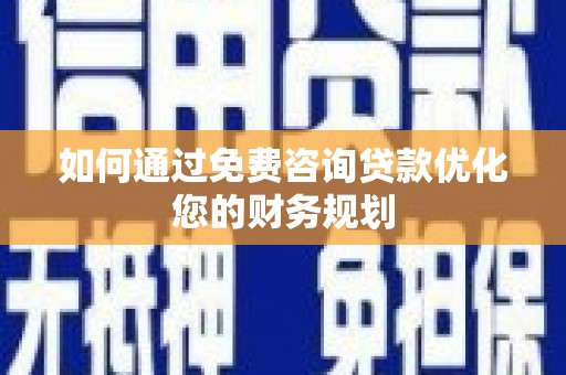 法库如何通过免费咨询贷款优化您的财务规划
