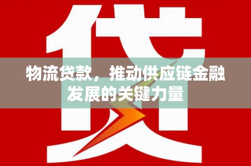 法库物流贷款，推动供应链金融发展的关键力量
