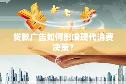 法库贷款广告如何影响现代消费决策？