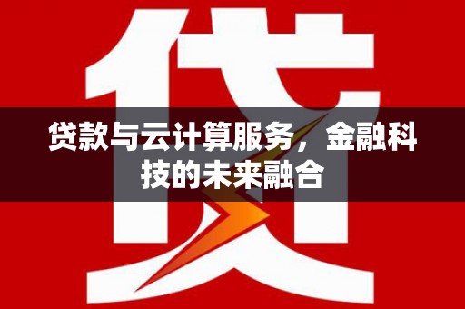 法库贷款与云计算服务，金融科技的未来融合
