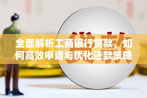 法库全面解析工商银行贷款，如何高效申请与优化还款策略