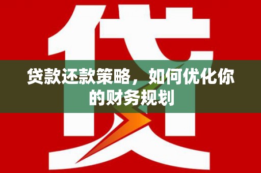 法库贷款还款策略，如何优化你的财务规划