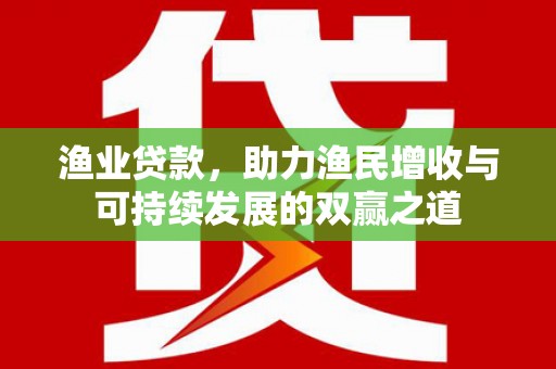 法库渔业贷款，助力渔民增收与可持续发展的双赢之道