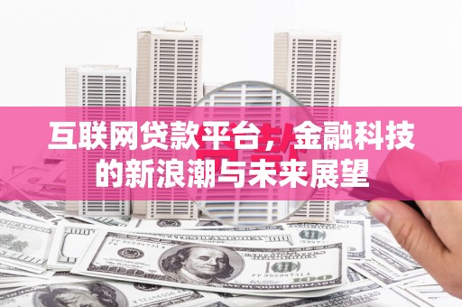 法库互联网贷款平台，金融科技的新浪潮与未来展望