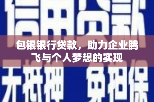 法库包银银行贷款，助力企业腾飞与个人梦想的实现