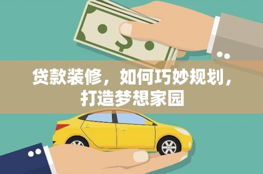 法库贷款装修，如何巧妙规划，打造梦想家园