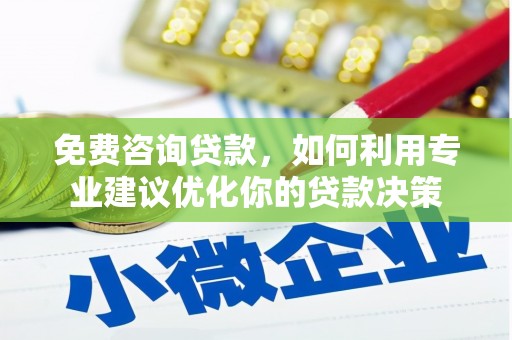 法库免费咨询贷款，如何利用专业建议优化你的贷款决策