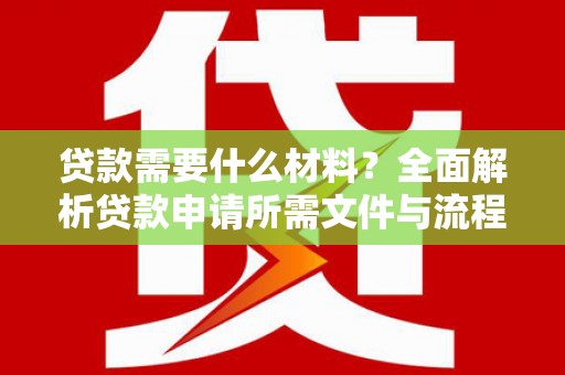 法库贷款需要什么材料？全面解析贷款申请所需文件与流程