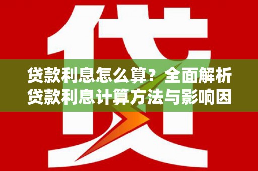 法库贷款利息怎么算？全面解析贷款利息计算方法与影响因素