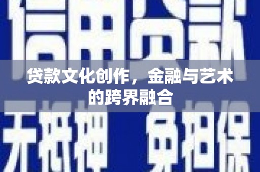 法库贷款文化创作，金融与艺术的跨界融合