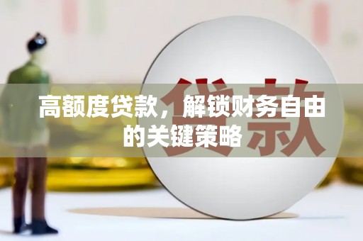 法库高额度贷款，解锁财务自由的关键策略